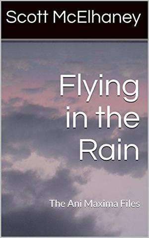 Flying in the Rain: The Ani Maxima Files #5 (The Ani Maxima Files #5)