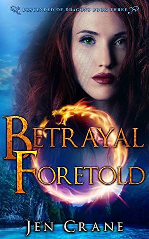 Betrayal Foretold: Descended of Dragons, Book 3 (Descended of Dragons #3)