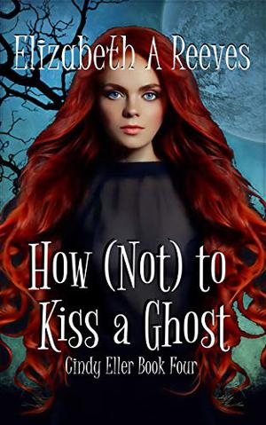 How  (Not) to Kiss a Ghost (Cindy Eller #4)