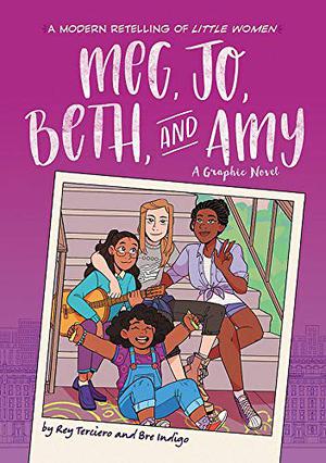 Meg, Jo, Beth, and Amy: A Modern Graphic Retelling of Little Women by Rey Terciero, Bre Indigo, Louisa May Alcott