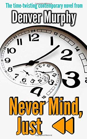 Never Mind, Just Rewind by Denver Murphy