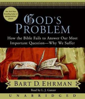 God's Problem: How the Bible Fails to Answer Our Most Important Question-Why We Suffer by Bart D. Ehrman, L.J. Ganzer, L.J. Ganser