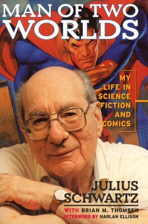 Man of Two Worlds: My Life in Science Fiction and Comics by Julius Schwartz, Brian M. Thomsen, Harlan Ellison