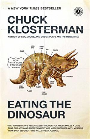 Eating the Dinosaur by Chuck Klosterman