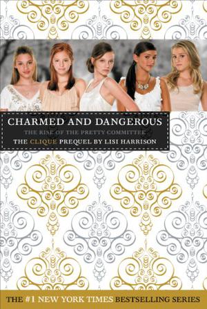 Charmed and Dangerous: The Rise of the Pretty Committee (The Clique #)