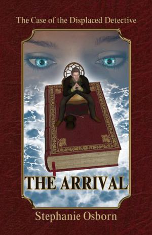 The Case of the Displaced Detective: The Arrival by Stephanie Osborn