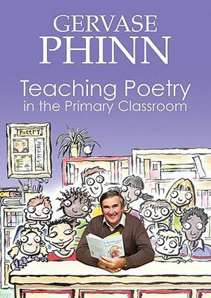 Teaching Poetry in the Primary Classroom by Gervase Phinn