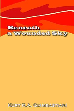 Beneath a Wounded Sky by Kurt R.A. Giambastiani