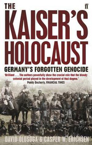 The Kaiser's Holocaust: Germany's Forgotten Genocide and the Colonial Roots of Nazism by Casper W. Erichsen, David Olusoga