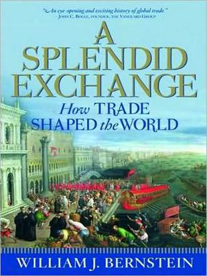 A Splendid Exchange: How Trade Shaped the World by William J. Bernstein, Mel Foster