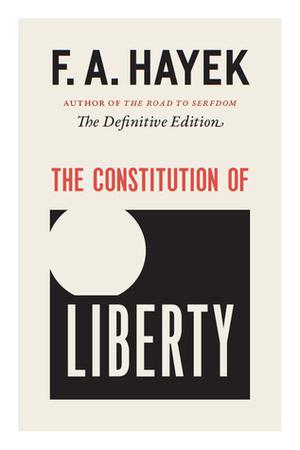 The Constitution of Liberty: The Definitive Edition by Friedrich A. Hayek, Ronald Hamowy