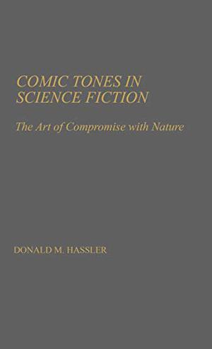 Comic Tones in Science Fiction: The Art of Compromise with Nature (Contributions to the Study of Science Fiction and Fantasy #2)