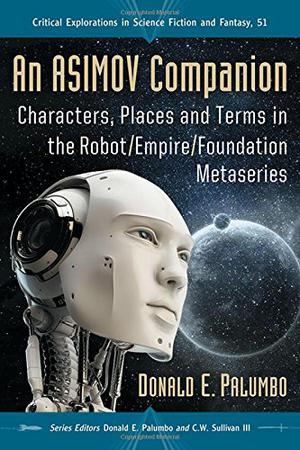 An Asimov Companion: Characters, Places and Terms in the Robot/Empire/Foundation Metaseries (Critical Explorations in Science Fiction and Fantasy #51)