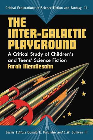The Inter-Galactic Playground: A Critical Study of Children's and Teens' Science Fiction (Critical Explorations in Science Fiction and Fantasy #14)