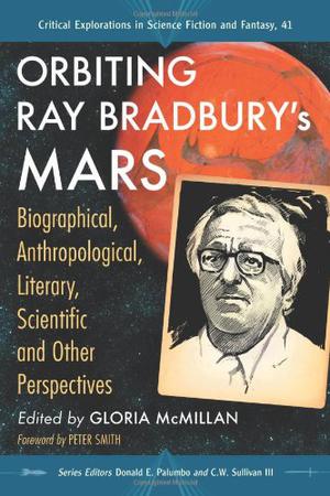 Orbiting Ray Bradbury's Mars: Biographical, Anthropological, Literary, Scientific and Other Perspectives (Critical Explorations in Science Fiction and Fantasy #41)