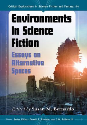 Environments in Science Fiction: Essays on Alternative Spaces (Critical Explorations in Science Fiction and Fantasy #44)