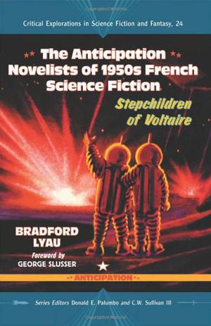 The Anticipation Novelists of 1950s French Science Fiction: Stepchildren of Voltaire (Critical Explorations in Science Fiction and Fantasy #24)