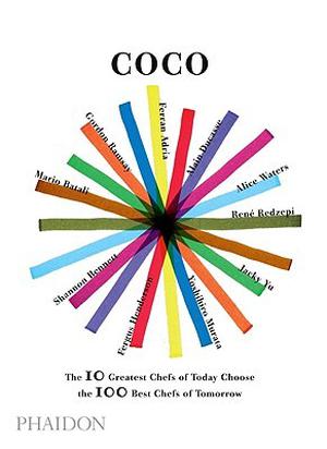 Coco: 10 World-Leading Masters Choose 100 Contemporary Chefs by Ferran Adrià, Phaidon Press, Yoshihiro Murata, René Redzepi, Fergus Henderson, Jacky Yu, Alice Waters, Alain Ducasse, Shannon Bennett