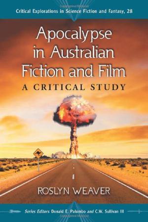Apocalypse in Australian Fiction and Film: A Critical Study (Critical Explorations in Science Fiction and Fantasy #28)