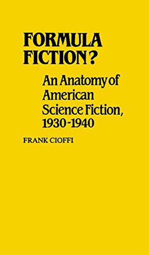 Formula Fiction?: An Anatomy of American Science Fiction, 1930-1940 (Contributions to the Study of Science Fiction and Fantasy #3)