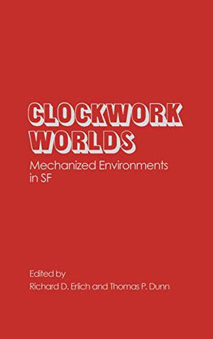 Clockwork Worlds: Mechanized Environments in SF by Richard D. Erlich