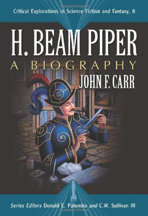H. Beam Piper: A Biography (Critical Explorations in Science Fiction and Fantasy #8)