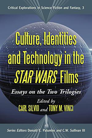 Culture, Identities and Technology in the Star Wars Films: Essays on the Two Trilogies (Critical Explorations in Science Fiction and Fantasy #3)