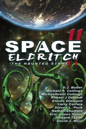 Space Eldritch II by Nathan Shumate, Michaelbrent Collings, Larry Correia, Robert J. Defendi, Steven L. Peck, Steven Diamond, David J. West, Eric James Stone, D.J. Butler, Howard Tayler, Bob Defendi