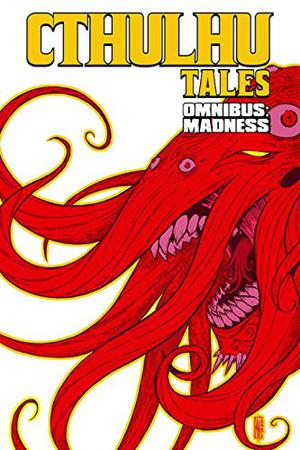 Cthulhu Tales Omnibus: Madness by Michael Alan Nelson, William Messner-Loebs, John R. Fultz, Glen Cadigan, Brian Augustyn, Christine Boylan, Matthew McLean, Raven Gregory, Sam Costello, Robert Tinnell, Jeff Lester, Mark Rahner, Christopher Sequeira, Luke Burns, Shane Oakley, Christopher E. Long, James Anthony Kuhoric, Mark Sable, Steve Niles, Roger Langridge