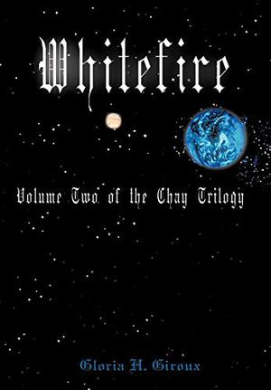 Whitefire: Volume Two of the Chay Trilogy by Gloria H. Giroux