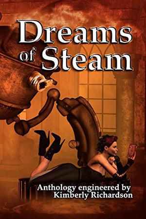 Dreams of Steam by Kimberly Richardson, Rachel Pixie, Sara M. Harvey, Nick Valentino, Allan Gilbreath, Dwayne DeBardelaben, H. David Blalock, Jeff Harris, Kirk Hardesty, Jared Millet, Stephanie Osborn, M. Keaton, Angelia Sparrow, Sidney M. Reese, Dale Carothers, Missa Dixon, Stephen Zimmer