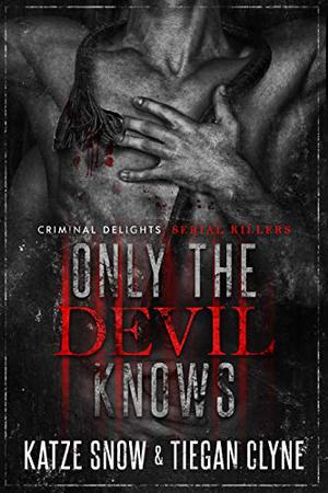 Only The Devil Knows - Criminal Delights: Serial Killers by Katze Snow, Tiegan Clyne