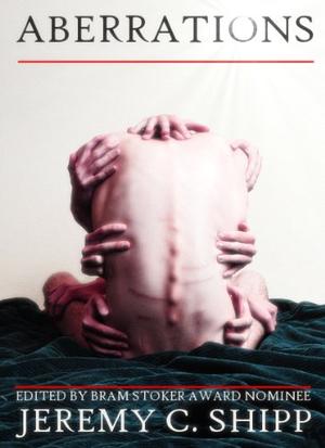 Aberrations by Jeremy C. Shipp, Lisa Tuttle, Joe McKinney, Lisa Morton, Nate Kenyon, Joseph Nassise, Simon Wood, Scott Nicholson, Elizabeth Massie, Kealan Patrick Burke