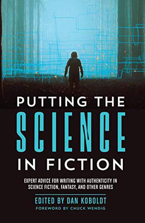 Putting the Science in Fiction: Expert Advice for Writing with Authenticity in Science Fiction, Fantasy, & Other Genres by Dan Koboldt, Chuck Wendig, Gareth D. Jones, Bianca Nogrady, Kathleen S. Allen, Mike Hays, William Huggins, Abby Goldsmith, Benjamin Kinney, Danna Staaf, Sylvia Spruck Wrigley, Judy L. Mohr, Anne M. Lipton, Jamie Krakover, Rebecca Enzor, Stephanie Sauvinet, Philip Kramer, Gwen C. Katz, Karyne Norton