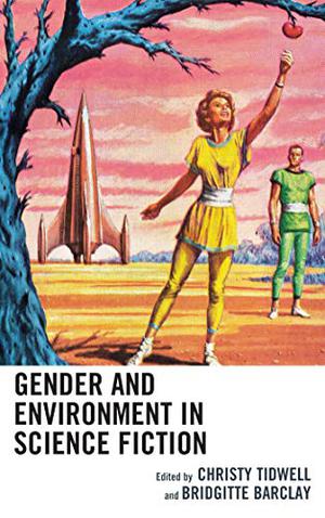 Gender and Environment in Science Fiction  (Ecocritical Theory and Practice) by Christy Tidwell, Jill E. Anderson, Steve Asselin, Stina Attebery, Amelia Z. Greene, Tyler Harper, Fernando Gabriel Pagnoni Berns, Juan Juve, Carter Soles, Michelle Yates