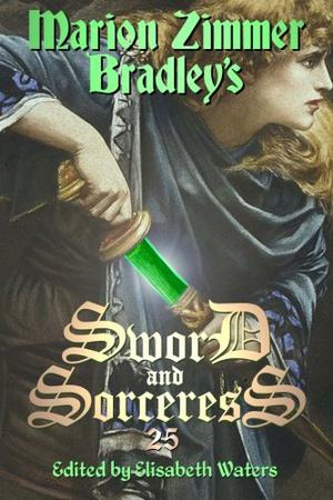 Sword and Sorceress 25 by Elisabeth Waters, Dave Smeds, Jonathan Shipley, Amy Griswold, Susan Wolven, Michael H. Payne, Deborah J. Ross, Catherine Soto, Pauline J. Alama, L.M. Townsend-Crow, K.D. Wentworth, Michael Spence, Helen E. Davis, Marion Zimmer Bradley, Robin Wayne Bailey, Steven Brust, Kate Coombs, Jonathan Moeller, Lauren K. Moody, Josepha Sherman, Barbara Tarbox
