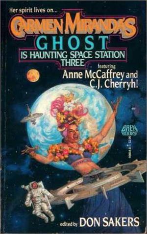 Carmen Miranda's Ghost is Haunting Space Station Three by Don Sakers, B.W. Clough, S.N. Lewitt, Amanda Allen, L.D. Woeltjen, Leslie Fish, C.J. Cherryh, Esther M. Friesner, Betsy Marks, Anne G. DeMaio, Mary L. Mand, Bruce B. Barnett, Eric Blackburn, Julia Ecklar, Ron Robinson, Susan Shwartz, Anne McCaffrey, Melissa Scott, Lisa A. Barnett