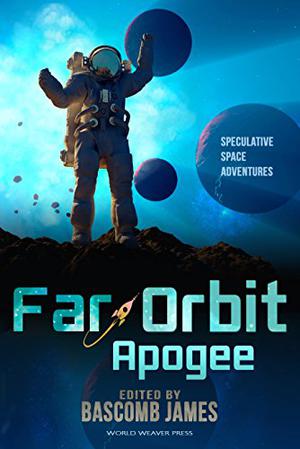 Far Orbit Apogee by Bascomb James, Jennifer Campbell-Hicks, Dave Creek, Eric Del Carlo, Dominic Dulley, Nestor Delfino, Milo James Fowler, Julie Frost, Sam S. Kepfield, Keven R. Pittsinger, Wendy Sparrow, Anna Salonen, James Van Pelt, Jay Werkheiser