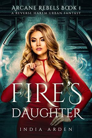 Fire's Daughter (Arcane Rebels Series #1)