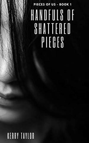 Handfuls of Shattered Pieces: Pieces of Us Series - Book 1 by Kerry Taylor