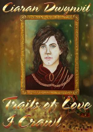 Trails of Love I Crawl by Ciaran O. Dwynvil