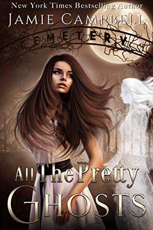 All the Pretty Ghosts by Jamie Campbell