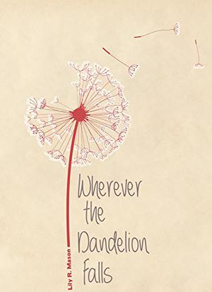 Wherever the Dandelion Falls by Lily R. Mason