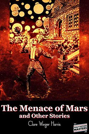 The Menace of Mars and Other Stories  (Pulp Fiction Masters) by Clare Winger Harris