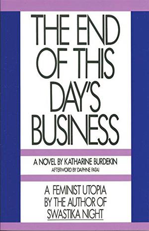 The End of This Day's Business by Katharine Burdekin, Daphne Patai