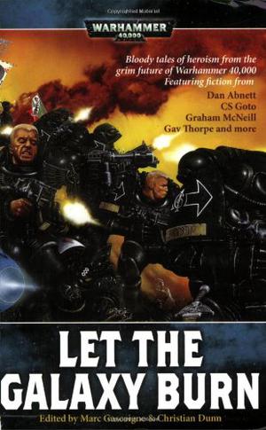 Let the Galaxy Burn by Marc Gascoigne, Dan Abnett, Mark Brendan, Ben Counter, Jonahan Curran, C.S. Goto, William King, Graham McNeill, Andras Millward, Neil Rutledge, Gav Thorpe