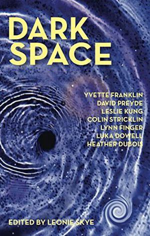 Dark Space  (Darklight Book 1) by Leonie Skye, Yvette Franklin, David Preyde, Leslie Kung, Colin Stricklin, Lynn Finger, Luka Dowell, Heather Dubois