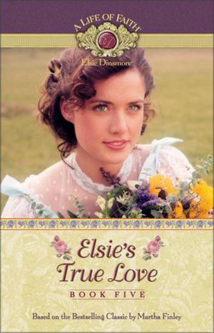Elsie's True Love (A Life of Faith: Elsie Dinsmore #5)
