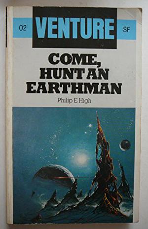 Come, Hunt an Earthman  (Venture Science Fiction, #2) by Philip E. High