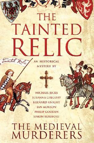 The Tainted Relic by The Medieval Murderers, Michael Jecks, Susanna Gregory, Bernard Knight, Ian Morson, Philip Gooden, Simon Beaufort